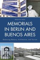 Memorials in Berlin and Buenos Aires: Balancing Memory, Architecture, and Tourism 0739176307 Book Cover