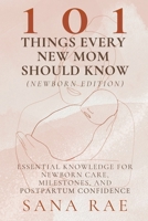 101 Things Every New Mom Should Know (Newborn Edition): Essential Knowledge for Newborn Care, Milestones, and Postpartum Confidence (101 Parenting) B0FSC6CRY7 Book Cover