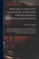 Mitchell's Ancient Geography, Designed for Academies, Schools and Families. a System of Classical and Sacred Geography... with an Ancient Atlas 1014424615 Book Cover