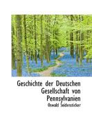 Geschichte Der Deutschen Gesellschaft Von Pennsylvanien - Scholar's Choice Edition 0469467568 Book Cover