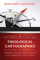 Theological Cartographies: Mapping the Encounter with God, Humanity, and Christ 0664233562 Book Cover