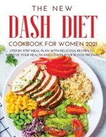 The New Dash Diet Cookbook for Women 2021: Step-by-Step Meal Plan with Delicious Recipes to Improve your Health and Lower your Blood Pressure 1008938866 Book Cover