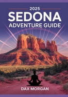 2025 Sedona Adventure Guide: Best Hikes, Scenic Views, Off-Road Trails, and Spiritual Exploration in Arizona’s Red Rock Wonderland. B0F4XSR498 Book Cover