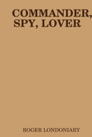 Commander, Spy, Lover 1329359526 Book Cover