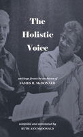 The Holistic Voice: Rudiments of Beautiful Singing from the Archives of Dr. James R. McDonald 0578929171 Book Cover