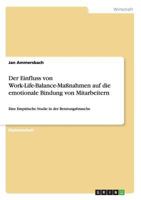 Der Einfluss von Work-Life-Balance-Maßnahmen auf die emotionale Bindung von Mitarbeitern: Eine Empirische Studie in der Beratungsbranche 3656401438 Book Cover