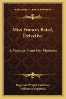 Miss Frances Baird, Detective: A Passage From Her Memoirs 1432638084 Book Cover