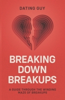 Breaking Down Breakups: A Guide Through the Winding Maze of Breakups B086PLTYHJ Book Cover