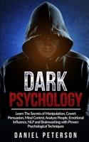 Dark Psychology: Learn The Secrets of Manipulation, Covert Persuasion, Mind Control, Analyze People, Emotional Influence, NLP and Brainwashing with Proven Psychological Techniques 1802281797 Book Cover