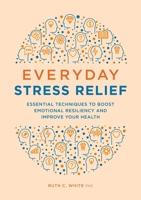 Everyday Stress Relief: Essential Techniques to Boost Emotional Resiliency and Improve Your Health 1646115767 Book Cover