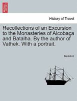 Recollections of an Excursion to the Monasteries of Alcobaca and Batalha 1241503974 Book Cover