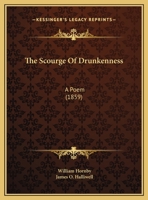 The Scourge Of Drunkenness: A Poem 1167164474 Book Cover