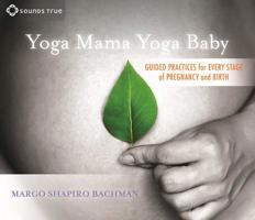 Yoga Mama, Yoga Baby: Guided Practices for Every Stage of Pregnancy and Birth 1622030826 Book Cover