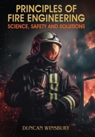 Principles of Fire Engineering Science, Safety and Solutions 183538644X Book Cover