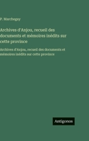 Archives d'Anjou, recueil des documents et mémoires inédits sur cette province: Archives d'Anjou, recueil des documents et mémoires inédits sur cette province (French Edition) 3563758352 Book Cover