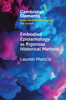 Embodied Epistemology as Rigorous Historical Method (Elements in Histories of Emotions and the Senses) 1009590324 Book Cover