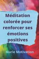 Méditation colorée pour renforcer ses émotions positives: 42 fiches et réflexions B0884CBP89 Book Cover
