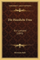 Die Hausliche Frau - Ein Lustspiel 3743463156 Book Cover