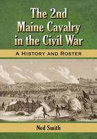 The 2nd Maine Cavalry in the Civil War: A History and Roster 078647968X Book Cover