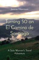 Turning 50 on El Camino de Santiago: A Solo Woman's Travel Adventure 0578894459 Book Cover