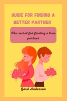 Guide for finding a better partner: The secret for finding a true partner B0C6NP33LS Book Cover