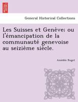 Les Suisses Et Gene Ve; Ou L'e Mancipation de La Communaute Genevoise Au Seizie Me Sie Cle. 1249020689 Book Cover
