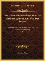 Die Mykenische Lokalsage Von Den Grabern Agamemnons Und Der Seinen: Im Zusammenhange Der Griechischen Sagenentwickelung (1893) 1162137355 Book Cover