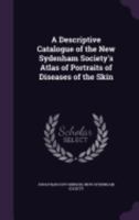 A Descriptive Catalogue of the New Sydenham Society's Atlas of Portraits of Diseases of the Skin 1358351139 Book Cover