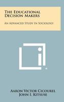 The Educational Decision Makers: An Advanced Study In Sociology 1258361558 Book Cover