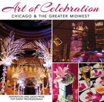 Art of Celebration Chicago & the Greater Midwest: Inspiration and Ideas from Top Event Professionals 1933415851 Book Cover