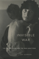 Invisible War: The United States and the Iraq Sanctions 0674035712 Book Cover