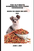 The Ultimate Homemade Dog Food Cookbook: Recipes for Seniors and Puppy Dogs B0C1HRT936 Book Cover