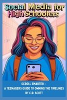 Social Media for High Schoolers: Scroll Smarter – A Teenagers Guide to Owning The Timelines B0F38LVVV1 Book Cover