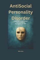AntiSocial Personality Disorder: Everything You Need to Know About Sociopathy, Psychopathy, and ASPD B0FTW3Q639 Book Cover