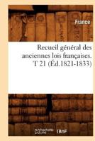 Recueil Ga(c)Na(c)Ral Des Anciennes Lois Franaaises. T 21 (A0/00d.1821-1833) 2012623247 Book Cover