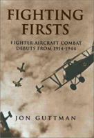 Fighting Firsts: Fighter Aircraft Combat Debuts from 1914-1944 1854094432 Book Cover