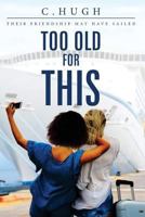 Too Old For This: A Novel 1985171422 Book Cover