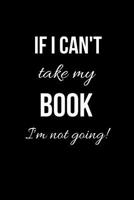 If I can't take my Book I'm not going!: Book Review Tracker, Notes and Organizer for Book Lovers. 1099293936 Book Cover