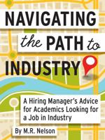 Navigating the Path to Industry: A Hiring Manager's Advice for Academics Looking for a Job in Industry 0990744523 Book Cover