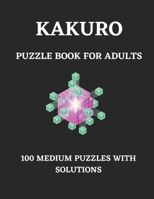 Kakuro Puzzle Book for Adults: 100 Medium Puzzle with Solutions Cross Sums Math Logic Puzzles (Activity Book for Adults) 1716196140 Book Cover