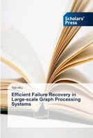 Efficient Failure Recovery in Large-Scale Graph Processing Systems 3639719042 Book Cover