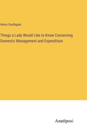 Things a Lady Would Like to Know Concerning Domestic Management and Expenditure 3382832755 Book Cover