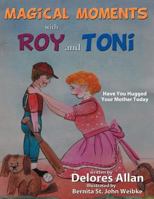 MAGICAL MOMENTS WITH ROY AND TONI: Have You Hugged Your Mother Today 1468575848 Book Cover