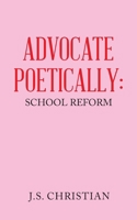 Advocate Poetically: School Reform 1665555432 Book Cover