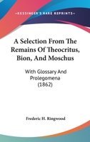 A Selection from the Remains of Theocritus, Bion, and Moschus: With Glossary and Prolegomena 1164547623 Book Cover