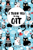 A Thank You To My Cat: Perfect Gratitude Journal For All Cat Owner To Cultivate Happiness 1710480319 Book Cover