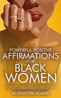 Powerful Positive Affirmations For Black Women: Written For BIPOC Women To Improve Health, Wealth, Confidence, Self-Love & Promote Happiness, Love & S 1801346623 Book Cover