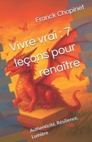 Vivre vrai : 7 leçons pour renaître: Authenticité, Résilience, Lumière (French Edition) B0FCCYH4KH Book Cover