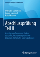 Abschlussprüfung Teil II: Vermögen aufbauen und Risiken absichern, Finanzierungsvorhaben begleiten, Wirtschafts- und Sozialkunde (Prüfungstraining für Bankkaufleute) 365839174X Book Cover