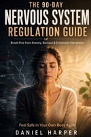 The 90-Day Nervous System Regulation Guide: Break Free from Anxiety, Burnout & Emotional Overwhelm — and Feel Safe in Your Own Body Again B0H2HVS2SZ Book Cover